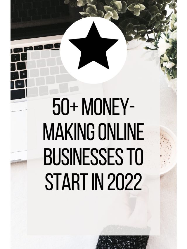 50+ Money-Making Online Businesses To Start In 2022